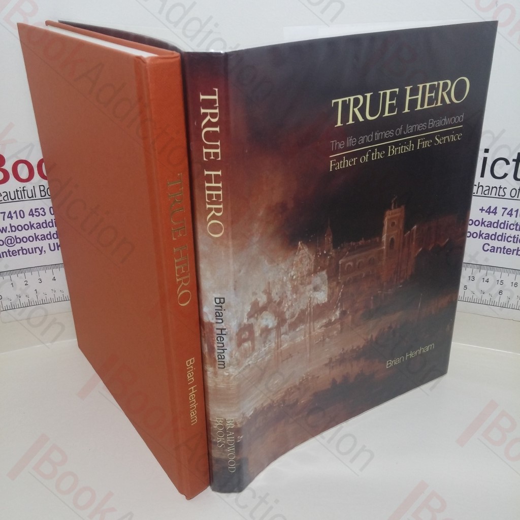 True Hero: The Life and Times of James Braidwood, Father of the British Fire Service