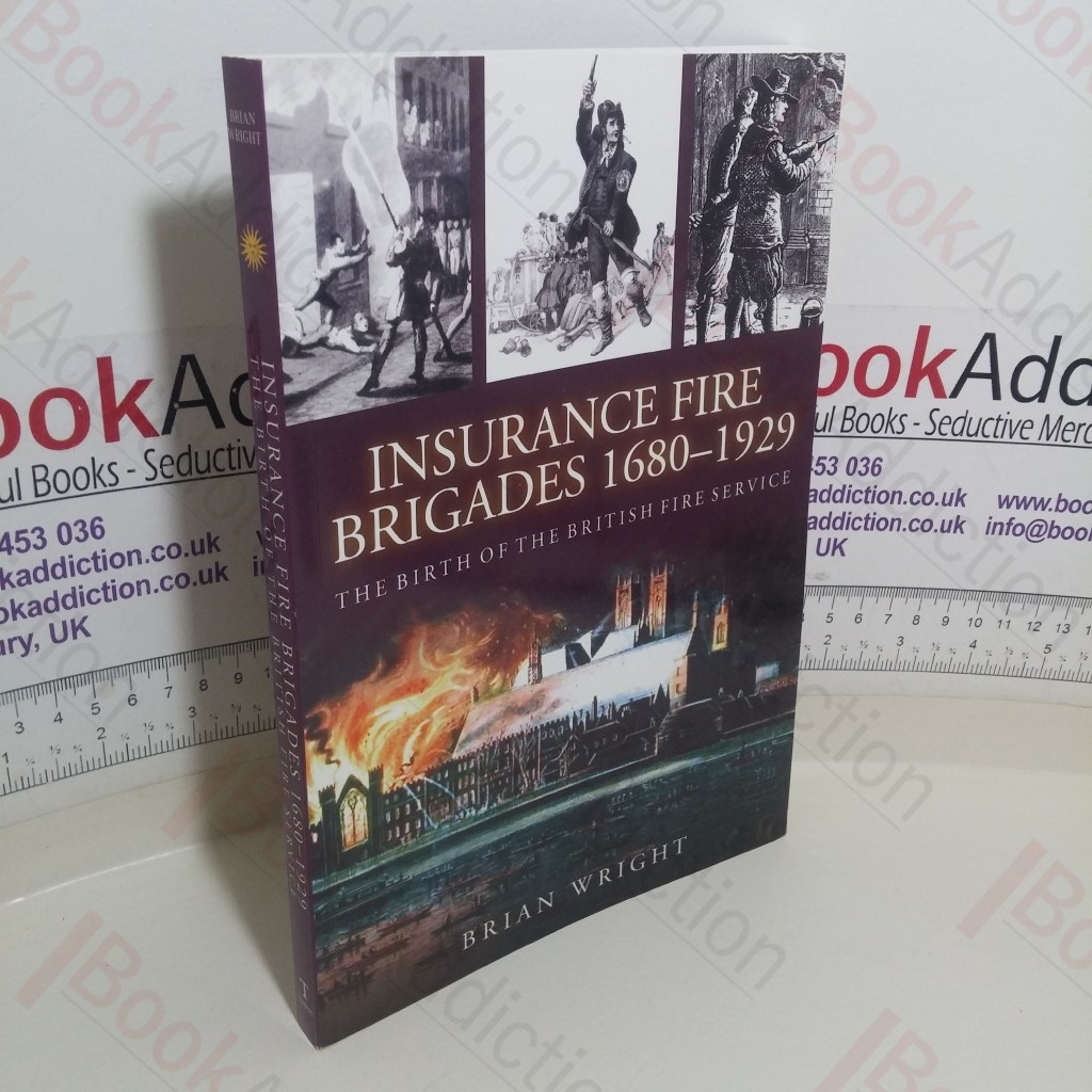 Insurance Fire Bigades, 1680-1929: The Birth of the Fire Service
