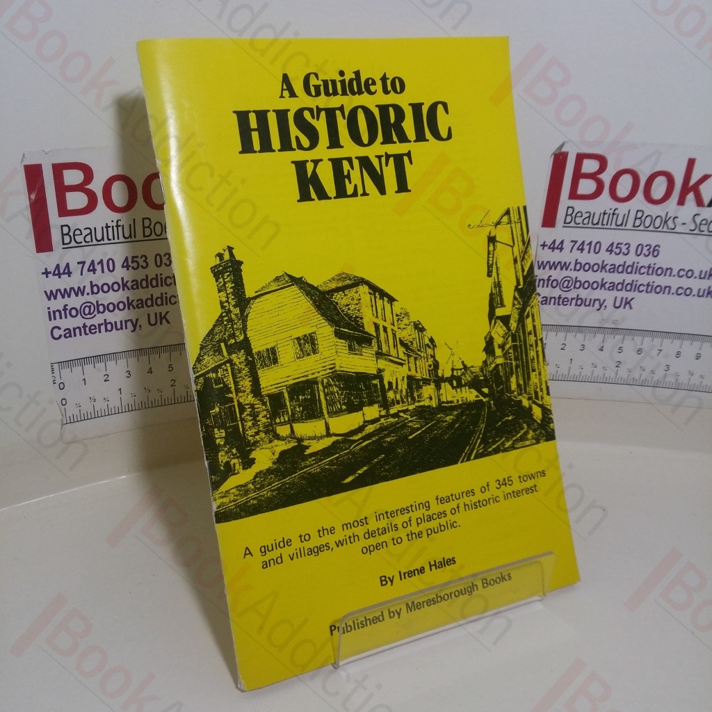 Guide to Historic Kent: A Guide to the Most Interesting Features of 345 Town and Villages, with Details of Places of Historic Intersest Open to the Public