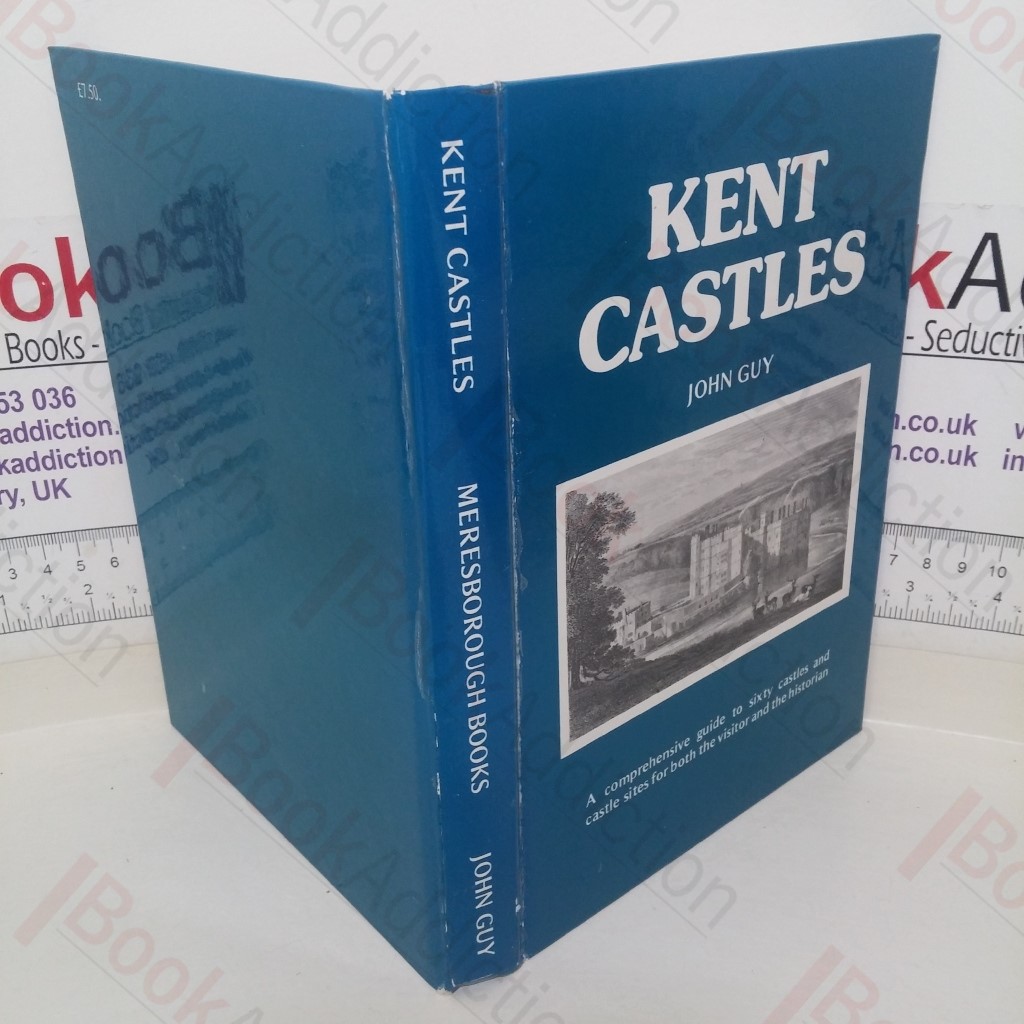 Kent Castles: A Comprehensive Guide to Sixty Castles and Castle Sites for Both the Visitor and the Historian