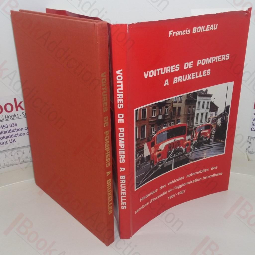 Voitures de Pompiers A Bruxelles: Historique des Vehicules Automobiles de Services d'Incendie de l'agglomeration Bruxelloise, 1907-1987 [Fire Engines in Brussels: A History of Motor Vehicles in the Fire Service in the Metropolitan Area of Brussels, 1907-1987]