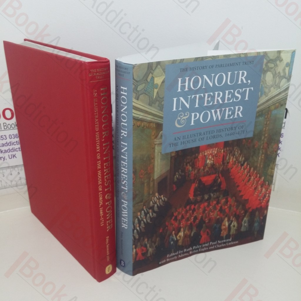 Honour, Interest & Power: An Illustrated History of the House of Lords, 1660-1715