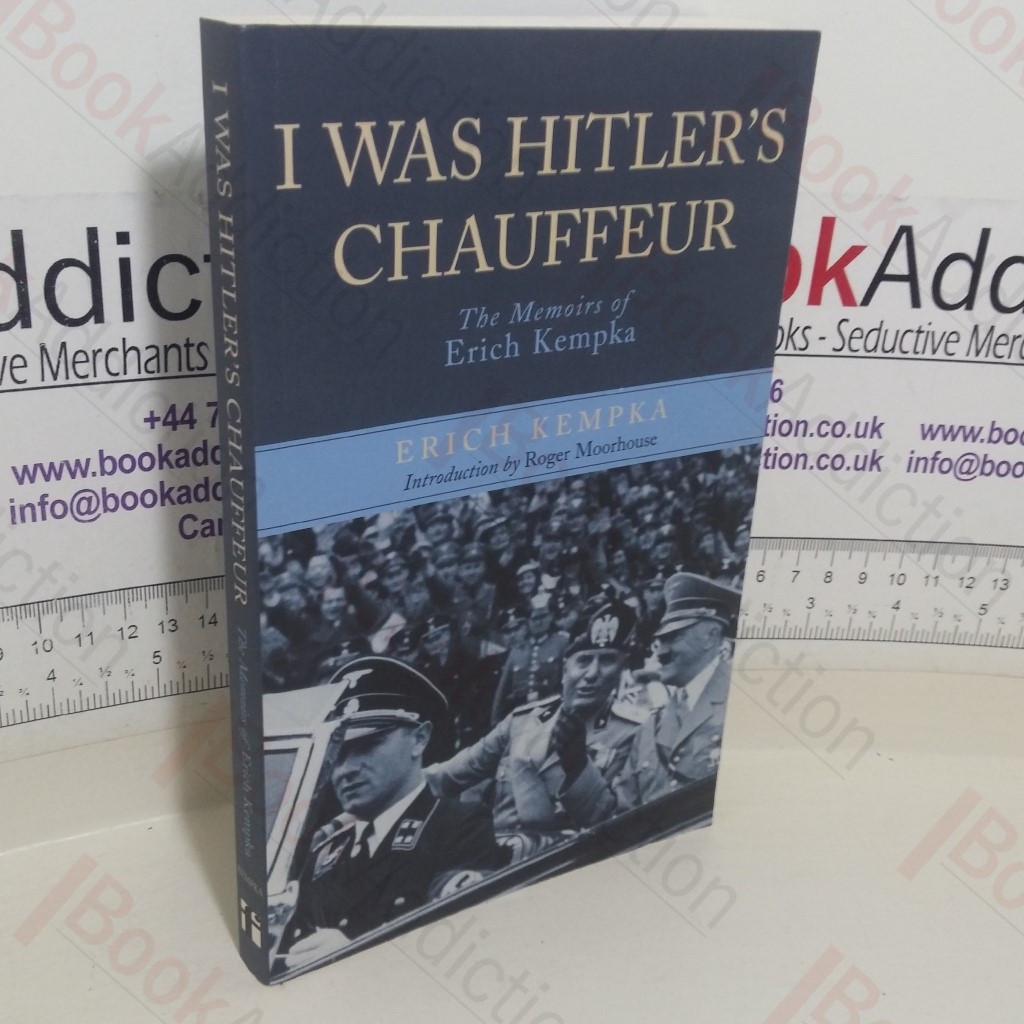 I Was Hitler's Chauffeur: The Memoirs of Erich Kempka