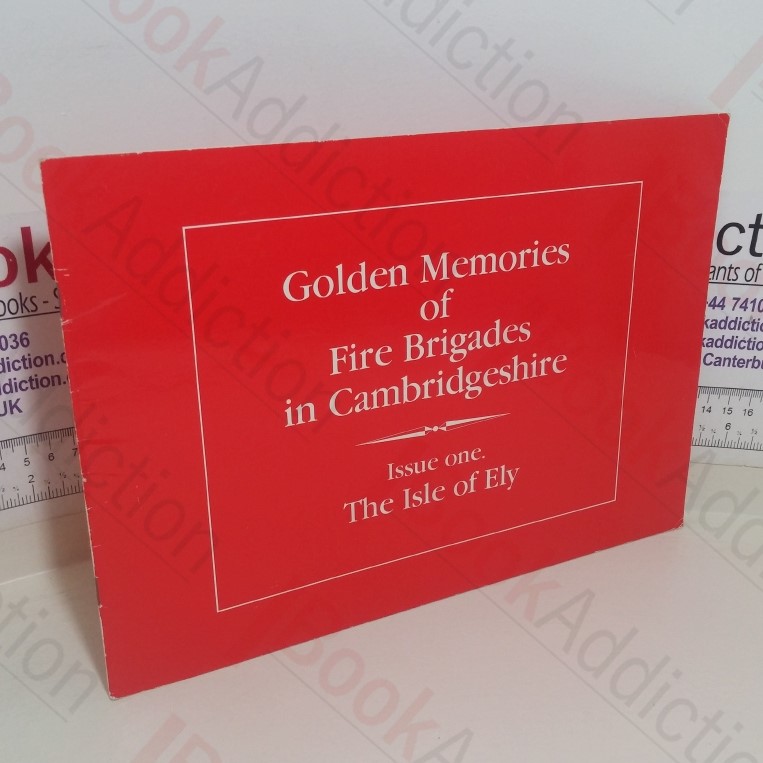 Golden Memories of Fire Brigades in Cambridgeshire: The Isle of Ely (Issue One)