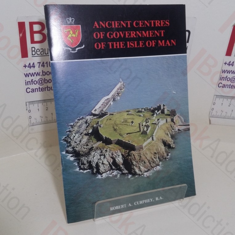 Ancient Centres of Government of the Isle of Man: An Illustrated Guide to Peel Castle, Castle Rushen and Tynwald Hill