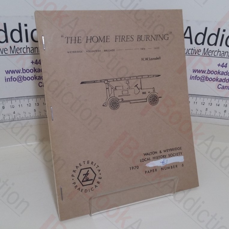 The Home Fires Burning: The Weybridge Fire Brigade, 1874 - 1933 (Volunteer Brigade)