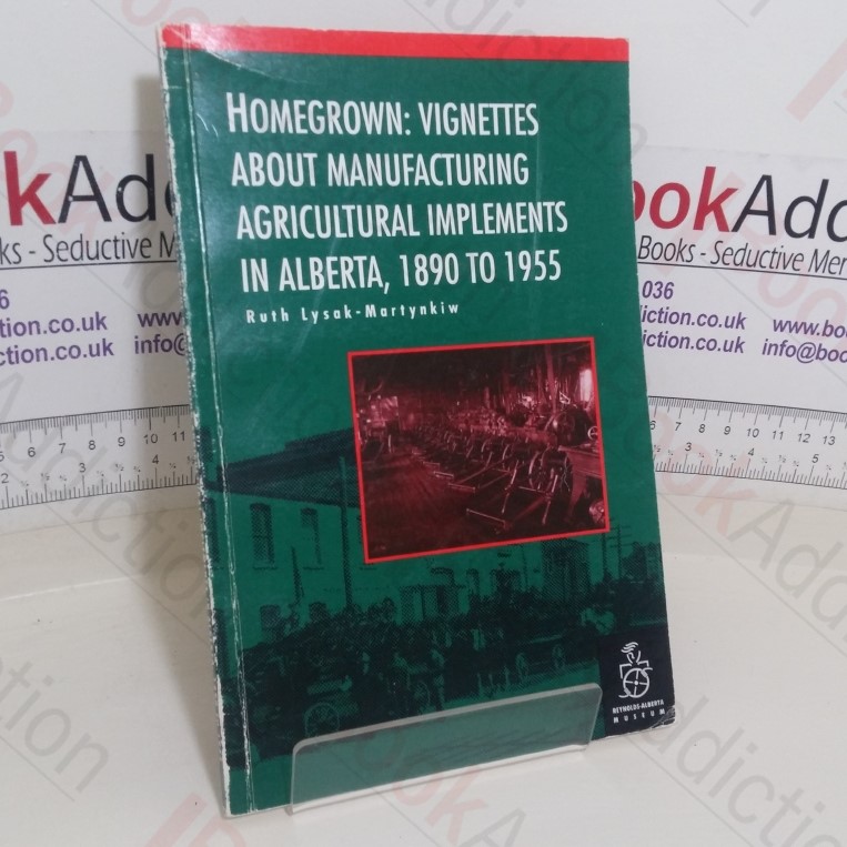Homegrown: Vignettes About Manufacturing Agricultural Implements in Alberta, 1890-1955
