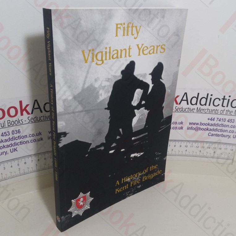 Fifty Vigilant Years: A History of the Kent Fire Brigade, 1948-1998