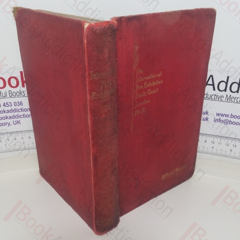 A Record of the International Fire Exhibition, Earl's Court, London, 1903, Organised Under the Auspices of the British Fire Prevention Committee and Under the Management of the London Exhibitions Limited, Comprising Particulars and Illustrations of the Principal Historical Exhibits and the Leading Mechanical and Constructional Exhibits, Together with a Report on Some of the Exhibition Events