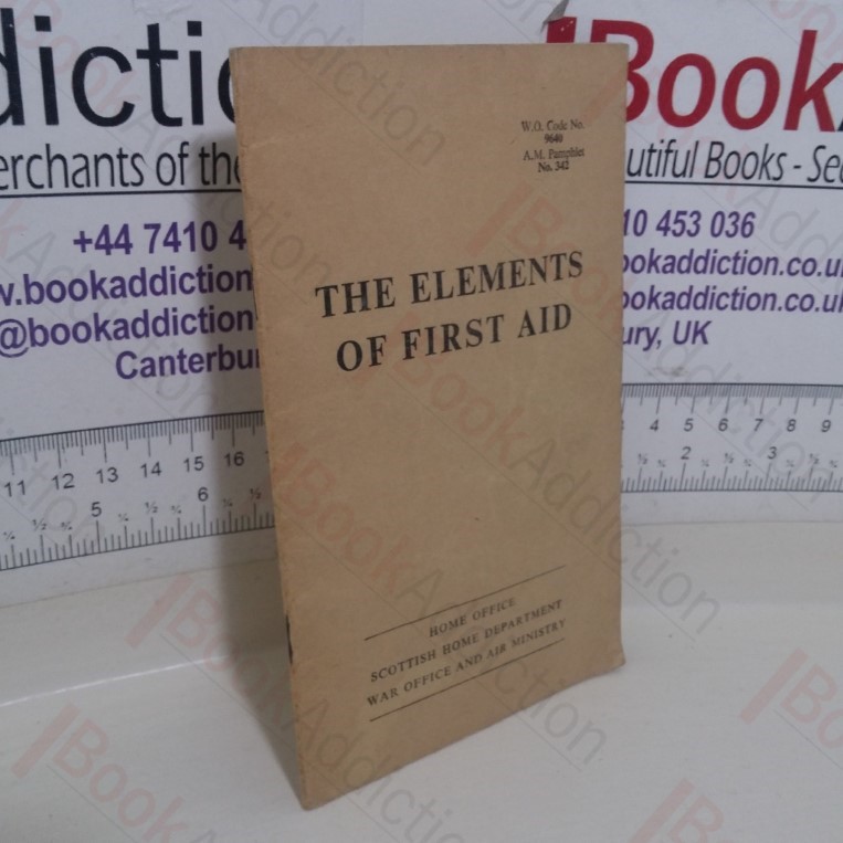 The Elements of First Aid (Home Office, Scottish Home Department, War Office and Air Ministry)