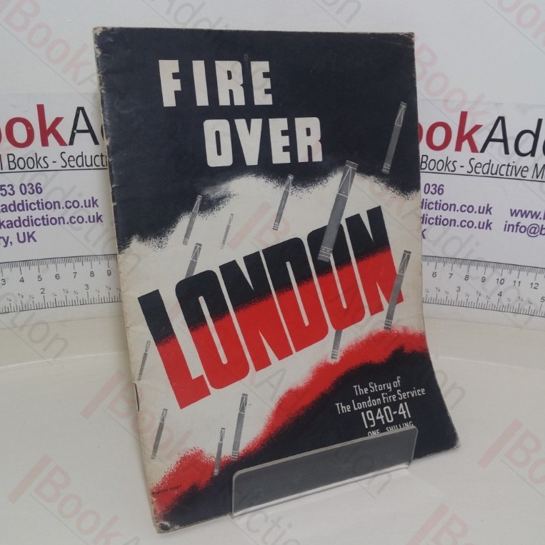 Fire Over London: The Story of The London Fire Service, 1940-41