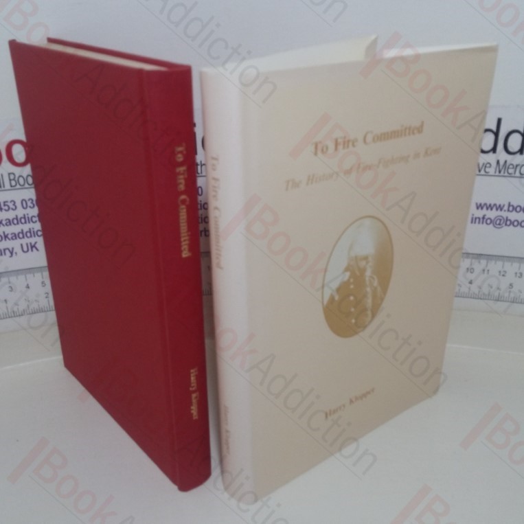 To Fire Committed: The History of Fire-fighting in Kent