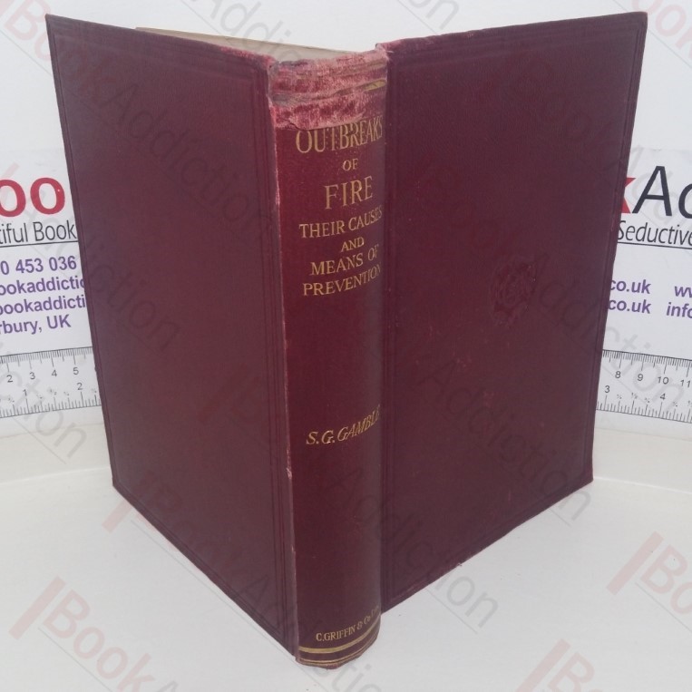 A Practical Treatise on Outbreaks of Fire, Being a Systematic Study of Their Causes and Means of Prevention; Dealing with the Possibilities of Danger, Precautions Necessary, Notification, Extinction, Equipment for Swing Life & Property, Organisations of Fire Brigades, Notes on Structural Design of Buildings, Legal Enactments and Insurance; Historic Configurations and Their Lessons