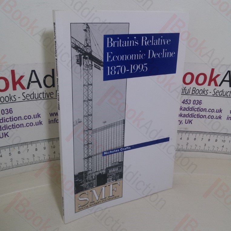 Britain's Relative Economic Decline, 1870-1995 (Social Market Foundation paper)