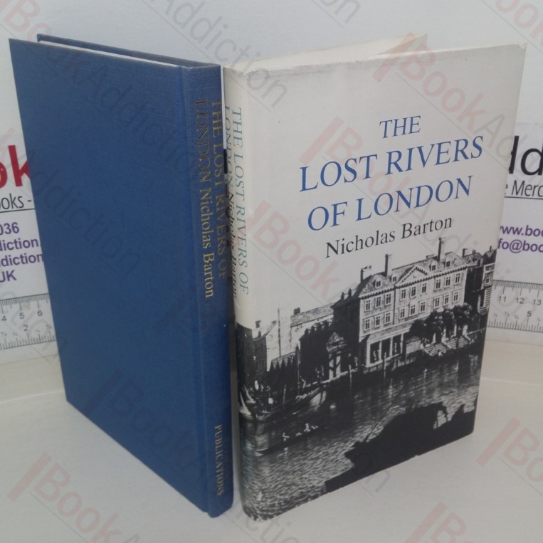 The Lost Rivers of London: A Study of their Effects Upon London and Londoners, and the Effects of London and Londoners Upon Them