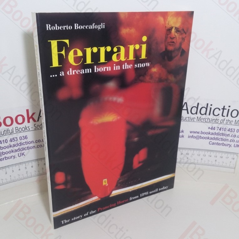 Ferrari - A Dream Born in the Snow: The Story of the Prancing Horse from 1898 until Today