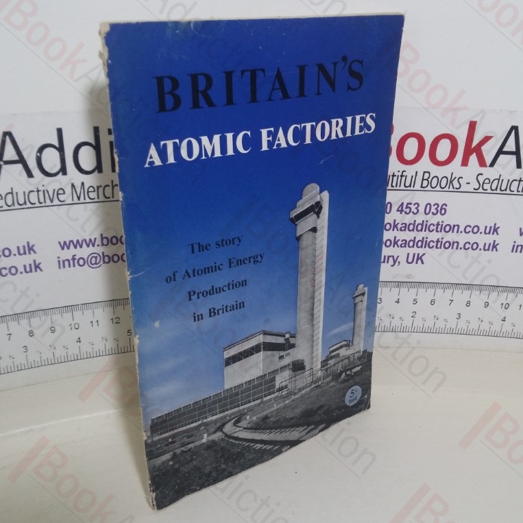 Britain's Atomic Factories: The Story of Atomic Energy Production in Britain