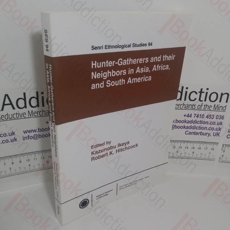 Hunter-Gatherers and their Neighbors in Asia, Africa and South America (Senri Ethnological Studies series, No. 94)