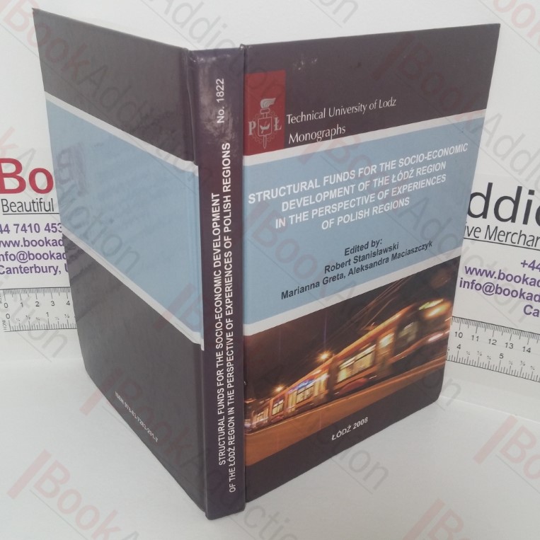 Structural Funds for the Socio-Economic Development of the Lodz Region in the Perspective of Experiences of Polish Regions  (Technical University of Lodz Monographs series)