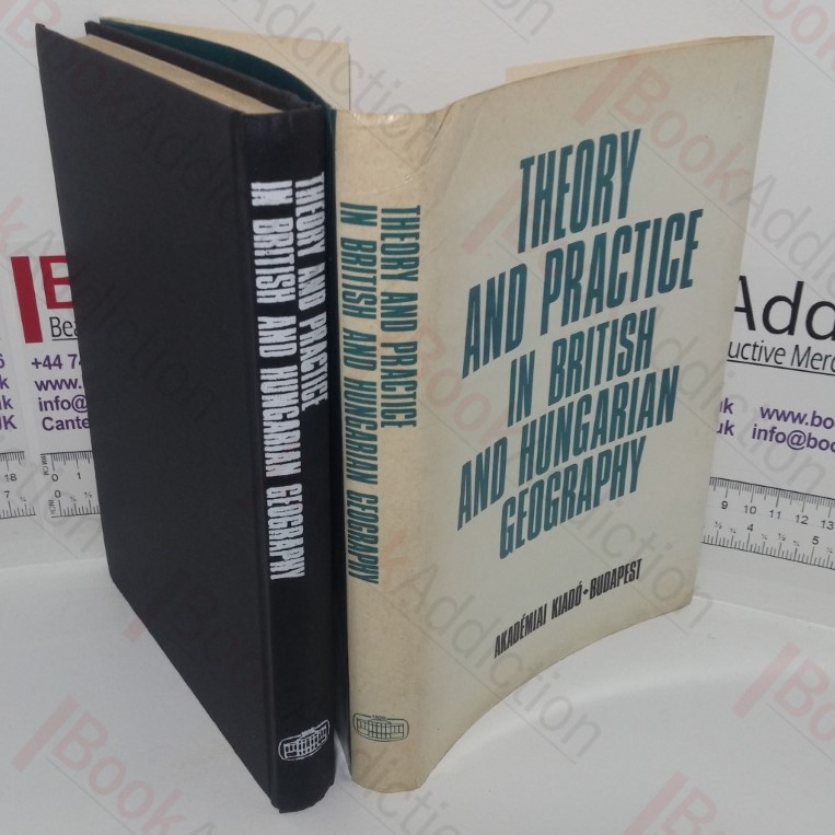 Theory and Practice in British and Hungarian Geography (Proceedings of the 4th British-Hungarian Geographical Seminar Nyiregyhaza, 18-19 August 1987)