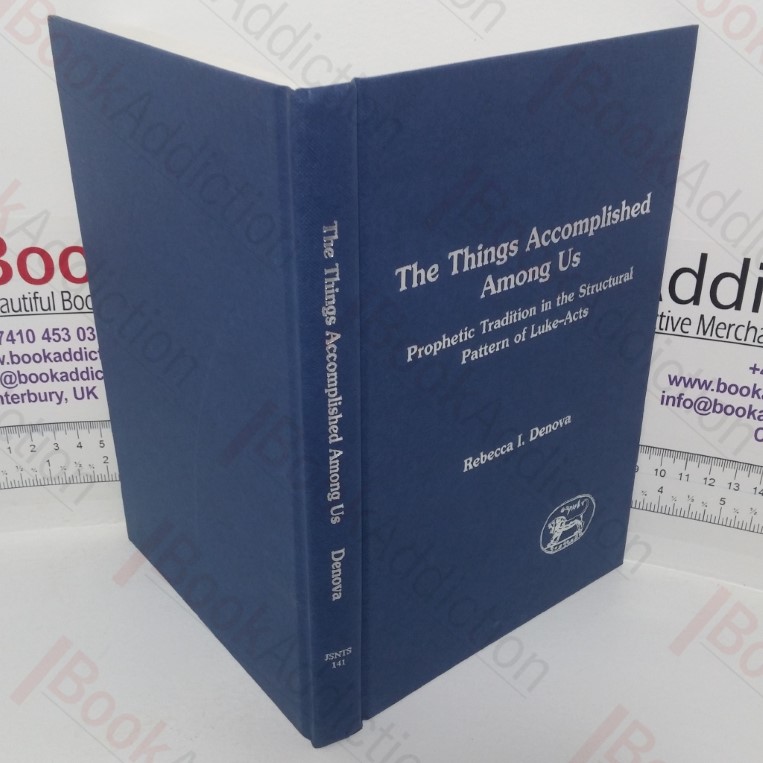 The Things Accomplished Among Us: Prophetic Tradition in the Structural Pattern of Luke- Acts (Journal for the Study of the New Testament Supplement series, No. 141)