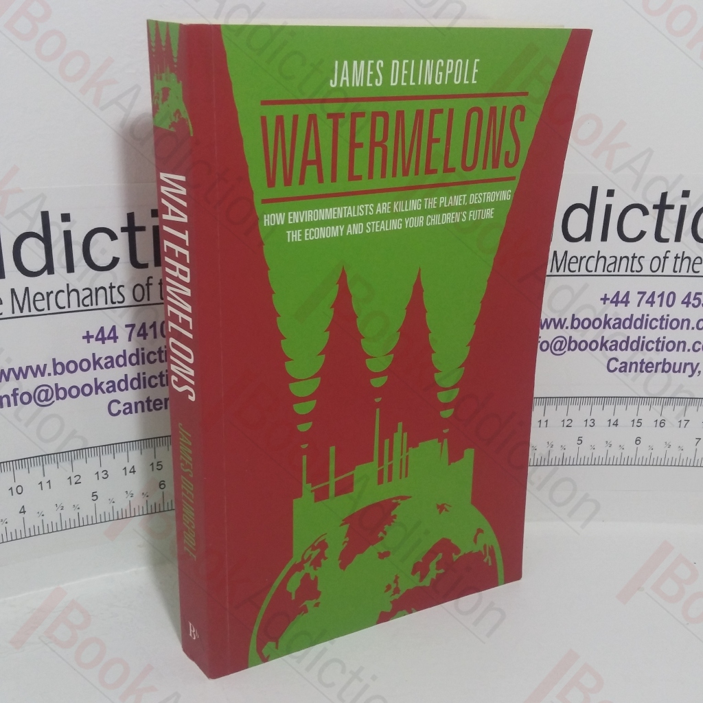 Watermelons: How Environmentalists are Killing the Planet, Destroying the Economy and Stealing Your Children's Future