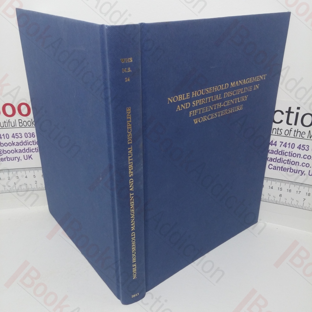 Nobel Household Management and Spiritual Discipline in Fifteenth-century Worcestershire: A Household Account of Edward, Duke of York at Hanley Castle, 1409-10: A Visitation Court Book of Hatlebury, 1401-1598 (Worcestershire Historical Society, New Series, Volume 24)