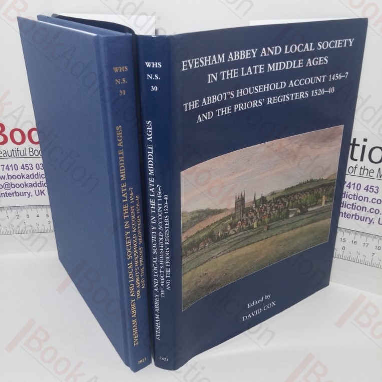 Evesham Abbey and Local Society in the Late Middle Ages: The Abbot's Household Account, 1456-7 and the Priors' Registers, 1520-40 (Worcestershire Historical Society New Series, Volume 30)