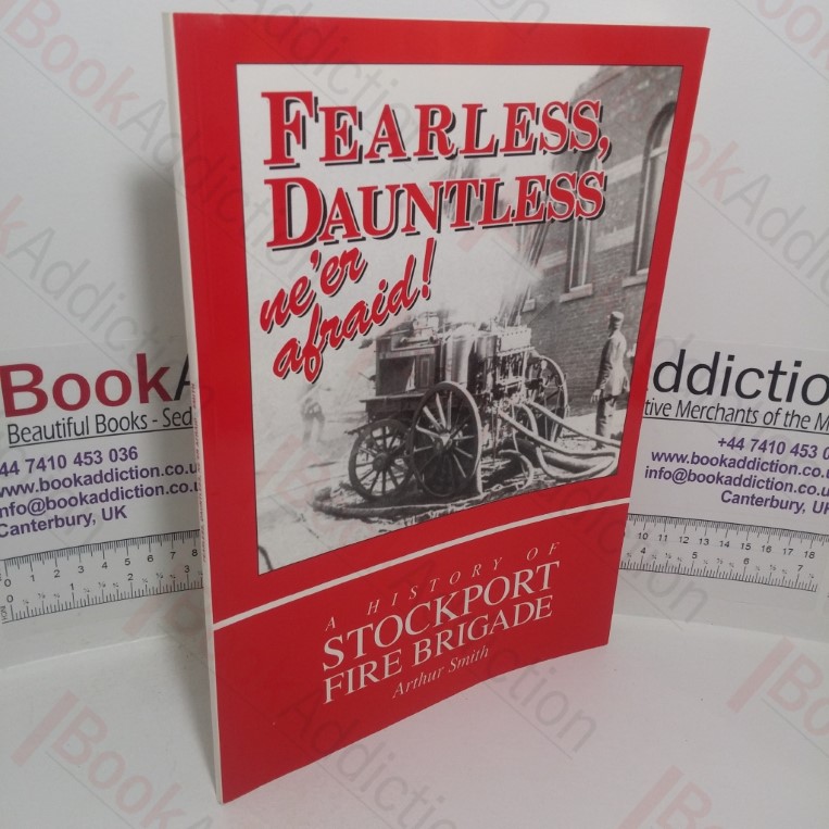 Fearless, Dauntless: We're Afraid!  A History of Stockport Fire Brigade