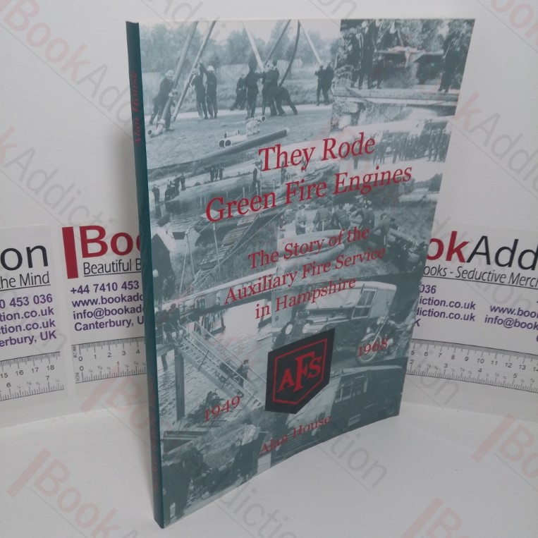 They Rode Green Engines: The Story of the Auxiliary Fire Service in Hampshire, 1949-1968