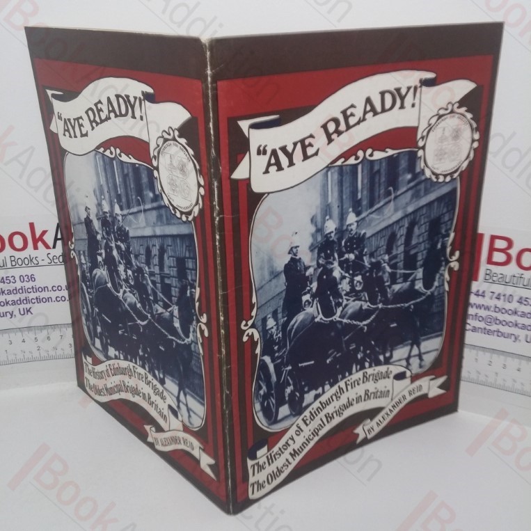 Aye Ready!  The History of Edinburgh Fire Brigade - The Oldest Municipal Brigade in Britain