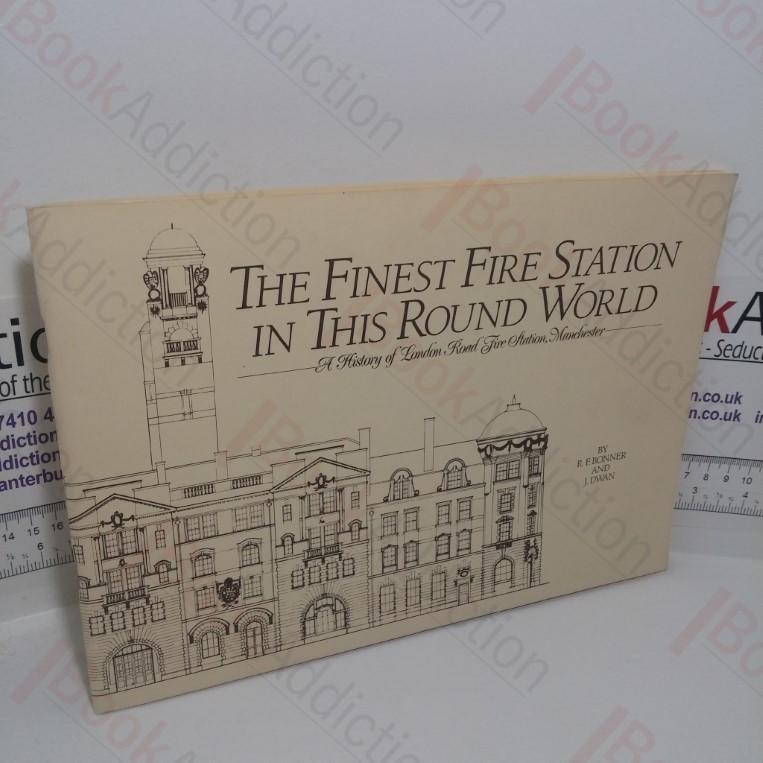 The Finest Fire Station in This Round World: A History of London Road Fire Station, Manchester
