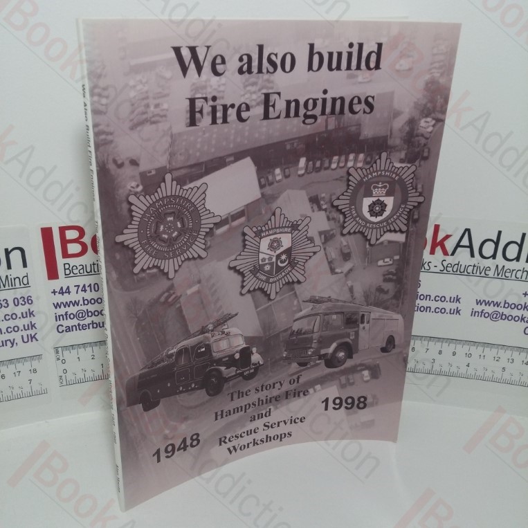 We Also Build Fire Engines: The Story of Hampshire Fire Brigade and Rescue Service Workshops, 1948-1998