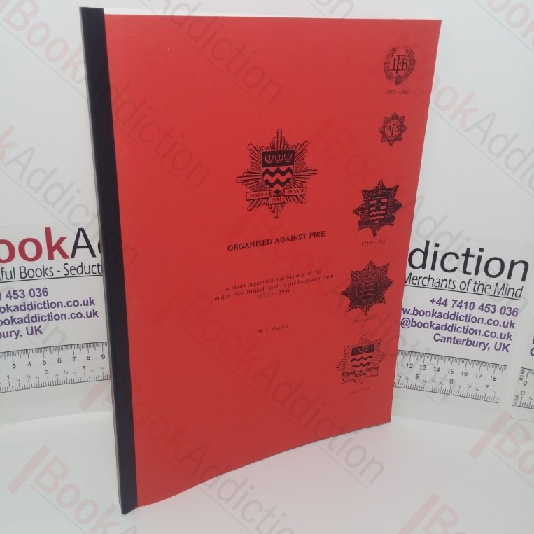 Organised Against Fire: A Short Organisational History of the London Fire Brigade and its Precedessors from 1833 to 1996