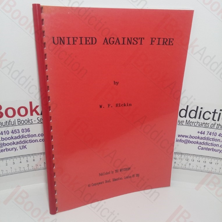Unifed Against Fire: A Short Organisational History of the National Fire Service of 1941 to 1948, including Details of the London Fire Forces and the Thames Formation