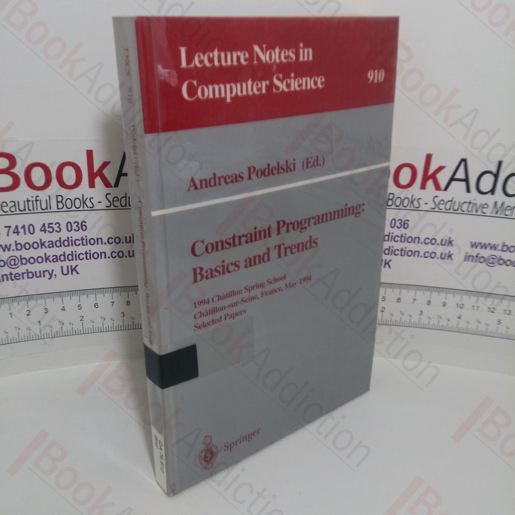 Constraint Programming: Basics and Trends 1994 Chatillon Spring School, Chatillon-sur-Seine, France, May 16 - 20, 1994; Selected Papers (Lecture Notes in Computer Science)