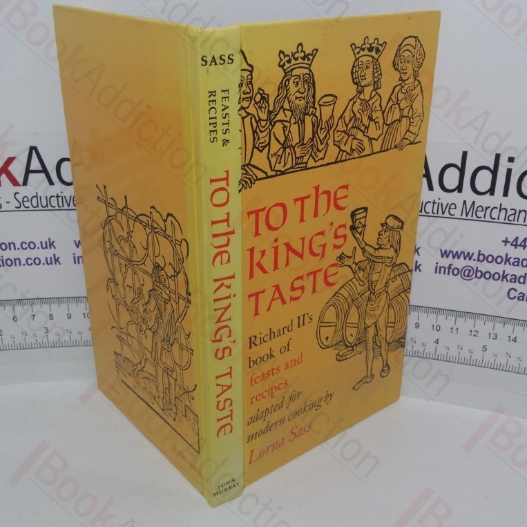 To the King's Taste: Richard II's Book of Feasts and Recipes Adapted for Modern Cooking