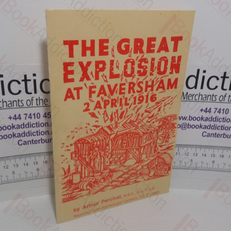 The Great Explosion at Faversham, 2 April 1916 (Reprinted from Archaeologia Cantiana, Volume C)