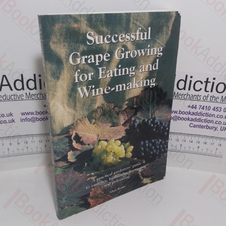 Successful Grape Growing for Eating and Winemaking: A Practical Gardener's Guide for Varieties, Husbandry, Harvesting and Processing