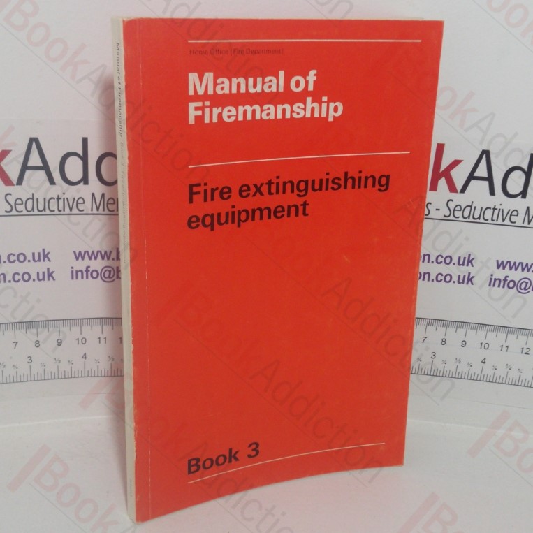 Manual of Firemanship: A Survey of the Science of Fire-fighting - Fire Extinguishing Equipment (Book 3)