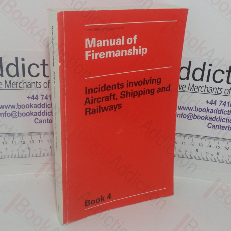 Manual of Firemanship: A Survey of the Science of Fire-fighting - Incidents involving Aircraft, Shipping and Railways (Book 4)