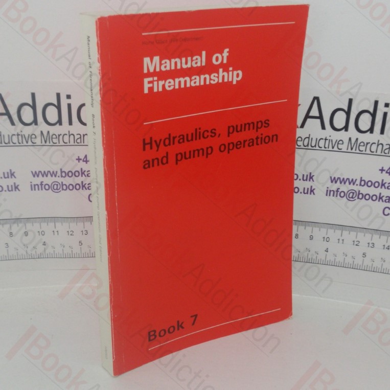 Manual of Firemanship: A Survey of the Science of Fire-fighting - Hydraulics, Pumps and Pump Operation (Book 7)
