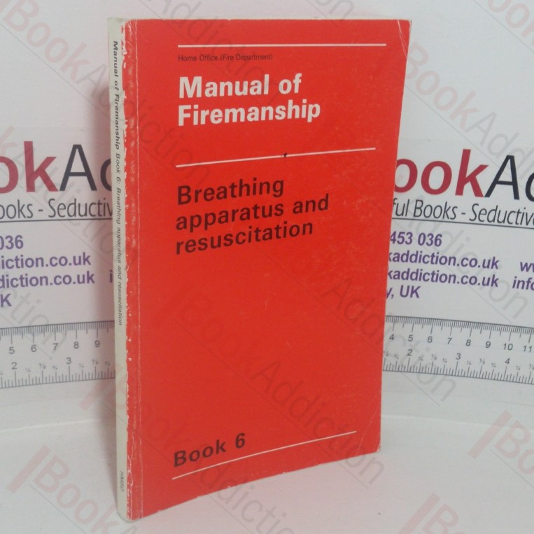 Manual of Firemanship: A Survey of the Science of Fire-fighting - Breathing Apparatus and Resuscitation (Book 6)