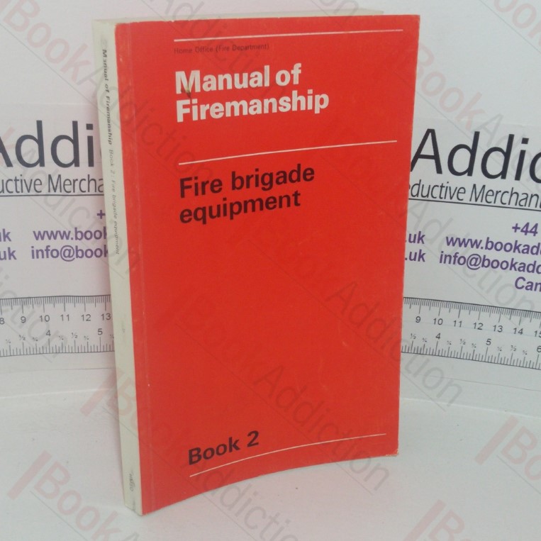 Manual of Firemanship: A Survey of the Science of Fire-fighting - Fire Brigade Equipment (Book 2)