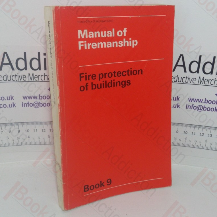 Manual of Firemanship: A Survey of the Science of Fire-fighting - Fire Protection of Buildings (Book 9)