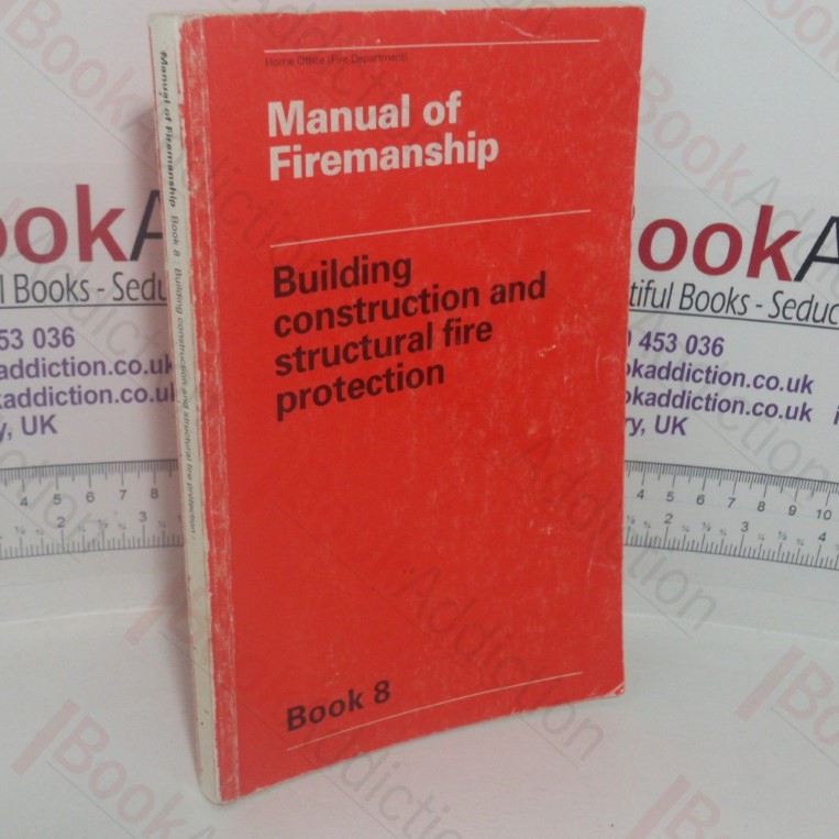 Manual of Firemanship: A Survey of the Science of Fire-fighting - Building Construction and Structural Fire Protection (Book 8)