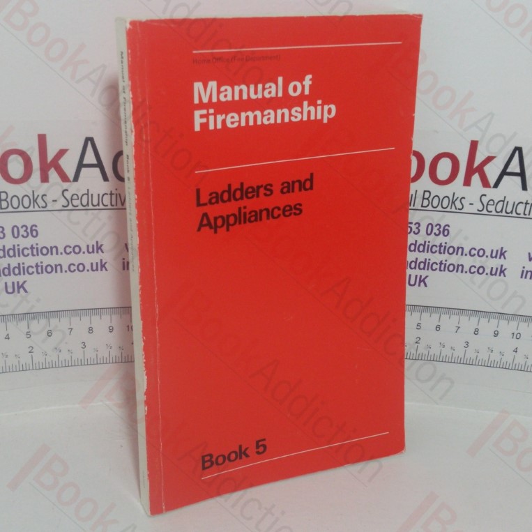 Manual of Firemanship: A Survey of the Science of Fire-fighting - Ladders and Appliances (Book 5)