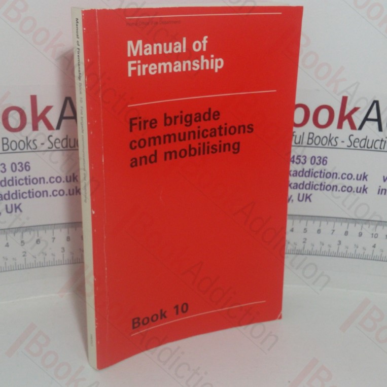 Manual of Firemanship: A Survey of the Science of Fire-fighting - Fire Brigade Communications and Mobilising (Book 10)