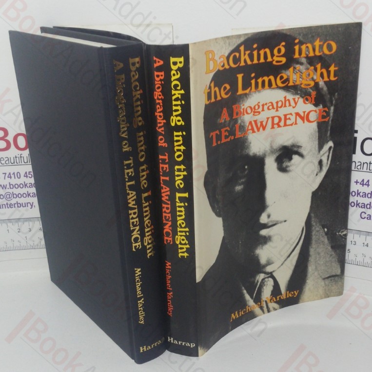 Backing into the Limelight: A Biography of T E Lawrence