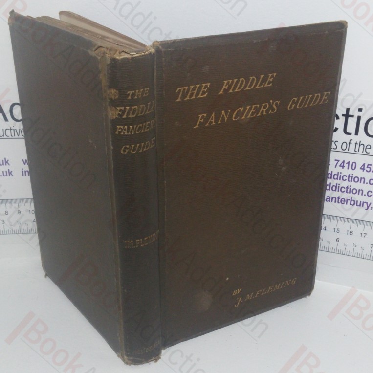 The Fiddle Fancier's Guide: A Manual of Information Regarding Violins, Violas, Basses and Bows of Classical and Modern Times